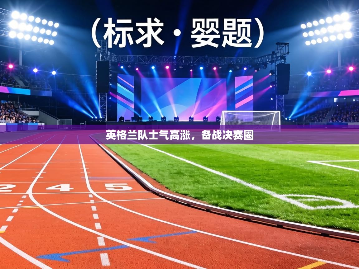 英格兰队士气高涨,备战决赛圈 第1张